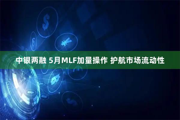中银两融 5月MLF加量操作 护航市场流动性