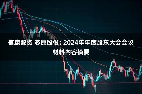 信康配资 芯原股份: 2024年年度股东大会会议材料内容摘要